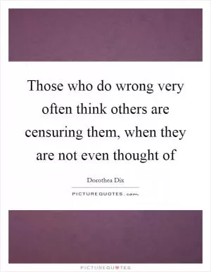 Those who do wrong very often think others are censuring them, when they are not even thought of Picture Quote #1