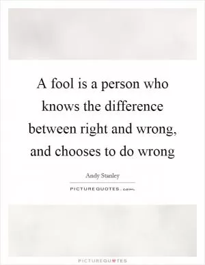 A fool is a person who knows the difference between right and wrong, and chooses to do wrong Picture Quote #1