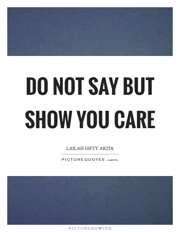 Do not say but show you care Picture Quote #1