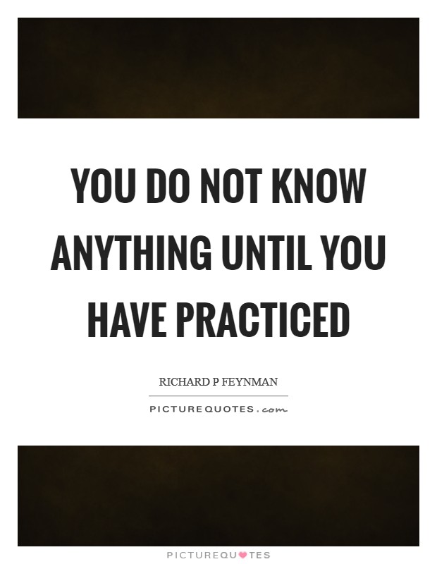 You do not know anything until you have practiced Picture Quote #1