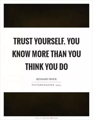 Trust yourself. You know more than you think you do Picture Quote #1