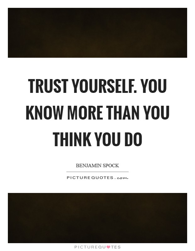 Trust yourself. You know more than you think you do Picture Quote #1