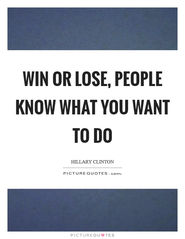 Win or lose, people know what you want to do Picture Quote #1