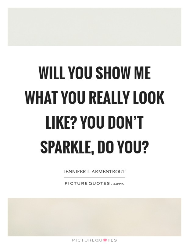 Will you show me what you really look like? You don't sparkle, do you? Picture Quote #1
