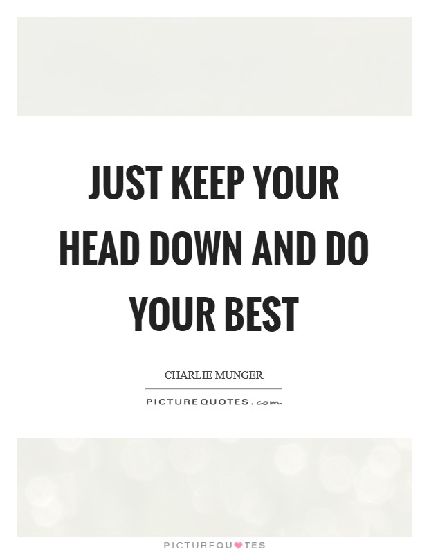 Just keep your head down and do your best Picture Quote #1