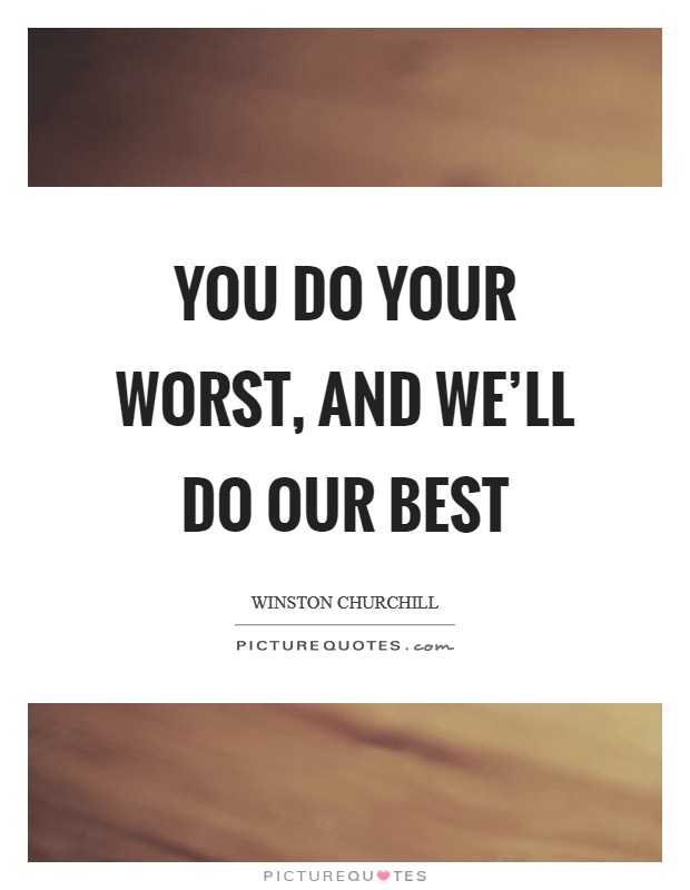 You do your worst, and we'll do our best Picture Quote #1