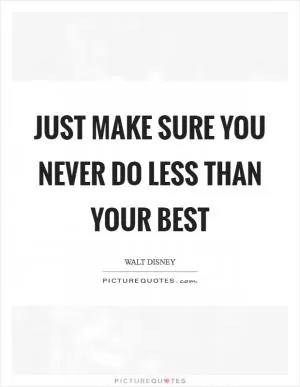 Just make sure you never do less than your best Picture Quote #1
