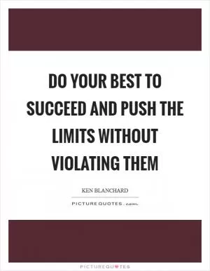 Do your best to succeed and push the limits without violating them Picture Quote #1