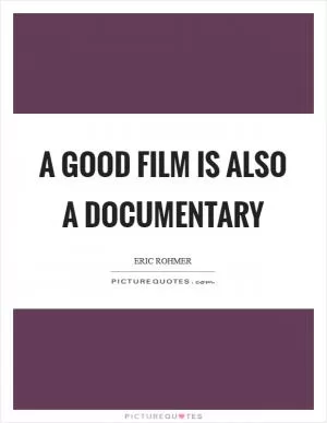 A good film is also a documentary Picture Quote #1