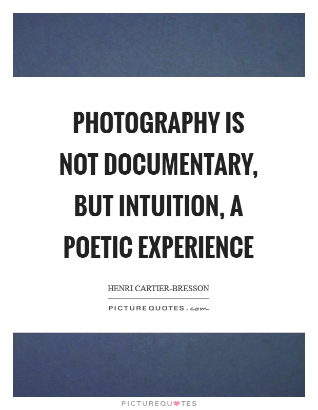 Photography is not documentary, but intuition, a poetic experience Picture Quote #1