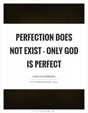 Perfection does not exist - only God is perfect Picture Quote #1