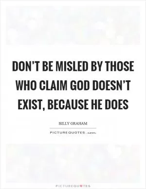 Don’t be misled by those who claim God doesn’t exist, because He does Picture Quote #1