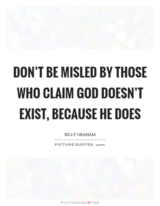 Don't be misled by those who claim God doesn't exist, because He does Picture Quote #1