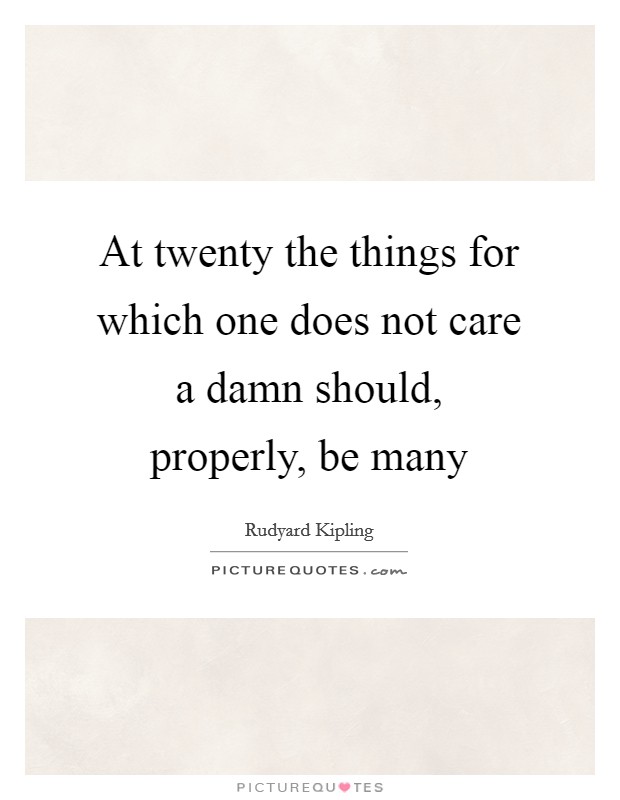 At twenty the things for which one does not care a damn should, properly, be many Picture Quote #1