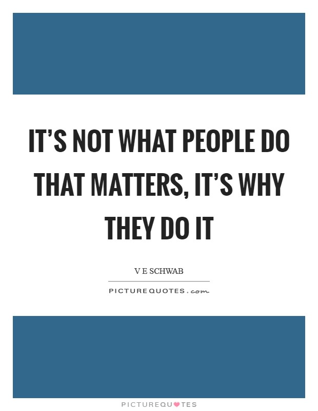 It's not what people do that matters, it's why they do it Picture Quote #1