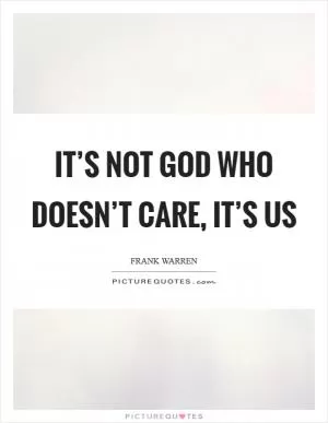 It’s not God who doesn’t care, it’s us Picture Quote #1