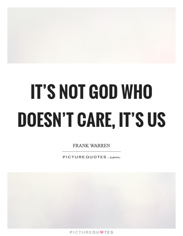 It's not God who doesn't care, it's us Picture Quote #1