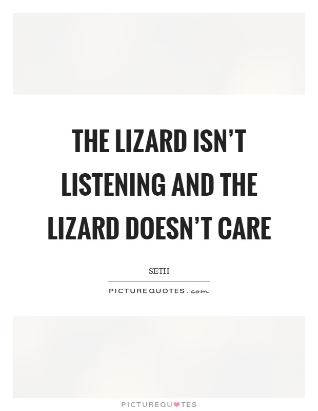 The lizard isn't listening and the lizard doesn't care Picture Quote #1