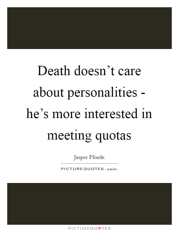 Death doesn't care about personalities - he's more interested in meeting quotas Picture Quote #1