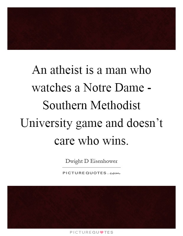An atheist is a man who watches a Notre Dame - Southern Methodist University game and doesn't care who wins. Picture Quote #1