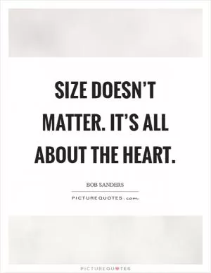 Size doesn’t matter. It’s all about the heart Picture Quote #1