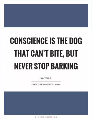 Conscience is the dog that can’t bite, but never stop barking Picture Quote #1