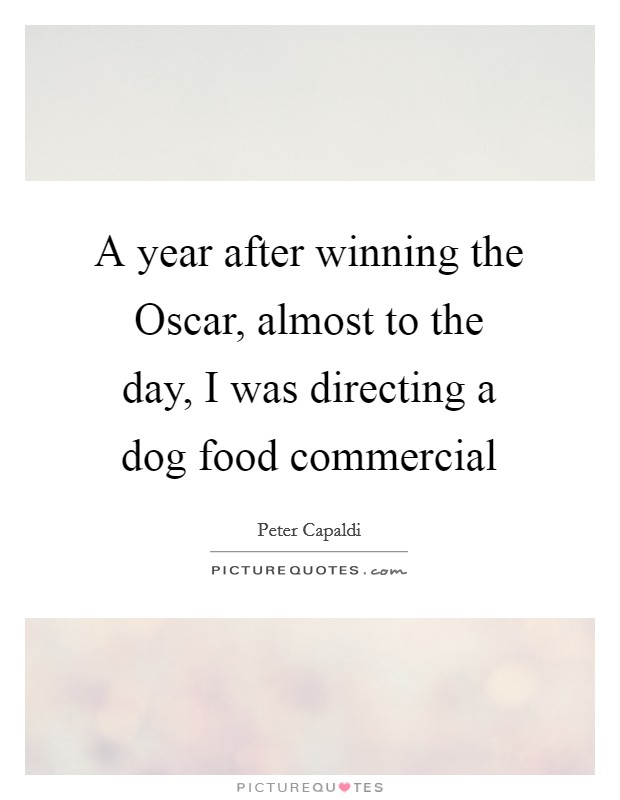 A year after winning the Oscar, almost to the day, I was directing a dog food commercial Picture Quote #1