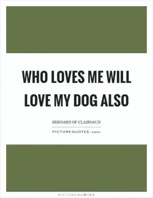 Who loves me will love my dog also Picture Quote #1
