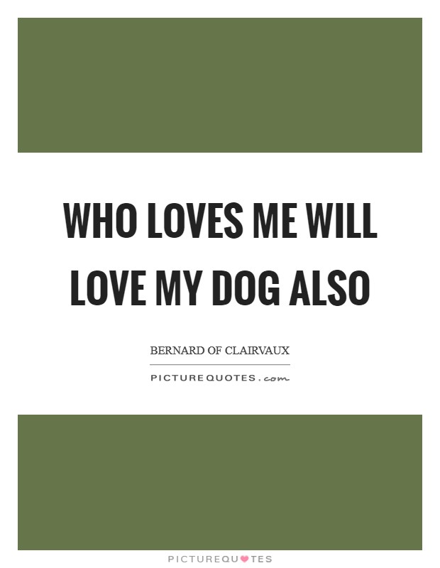 Who loves me will love my dog also Picture Quote #1