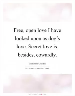 Free, open love I have looked upon as dog’s love. Secret love is, besides, cowardly Picture Quote #1