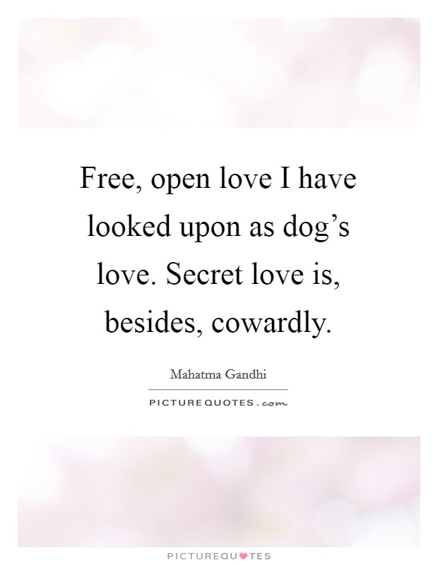 Free, open love I have looked upon as dog's love. Secret love is, besides, cowardly. Picture Quote #1