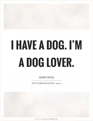 I have a dog. I’m a dog lover Picture Quote #1
