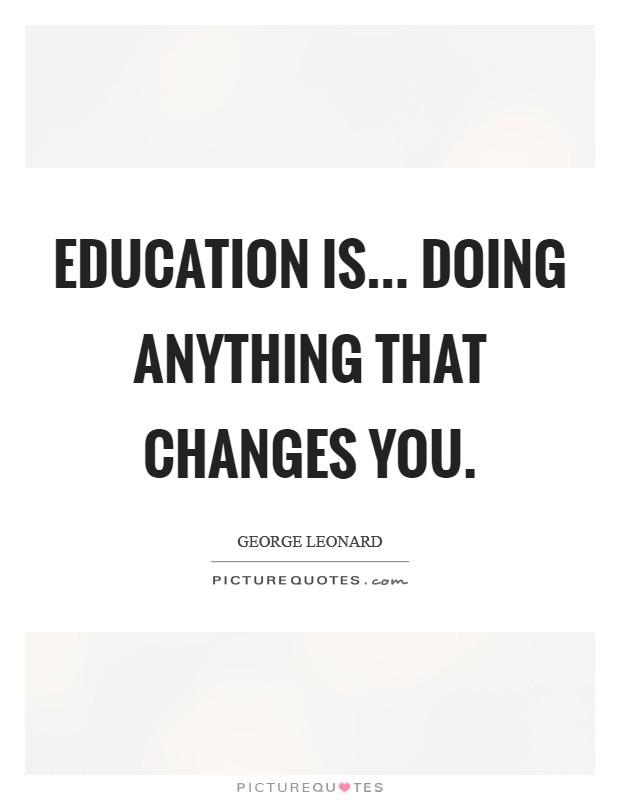 Education is... doing anything that changes you. Picture Quote #1