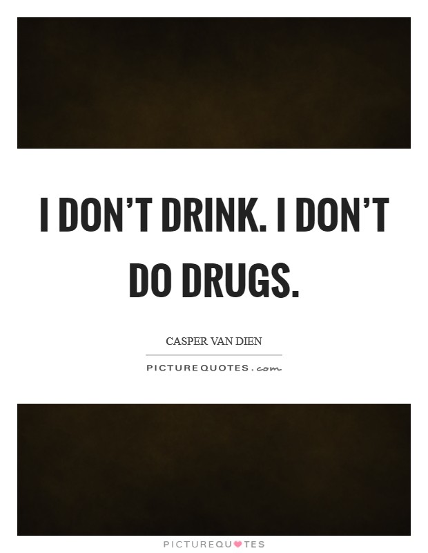 I don't drink. I don't do drugs. Picture Quote #1
