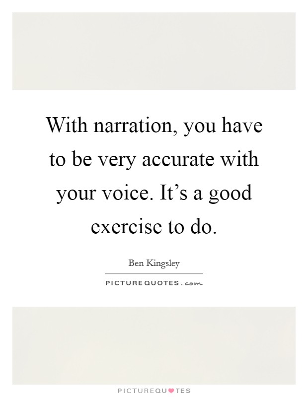 With narration, you have to be very accurate with your voice. It's a good exercise to do. Picture Quote #1