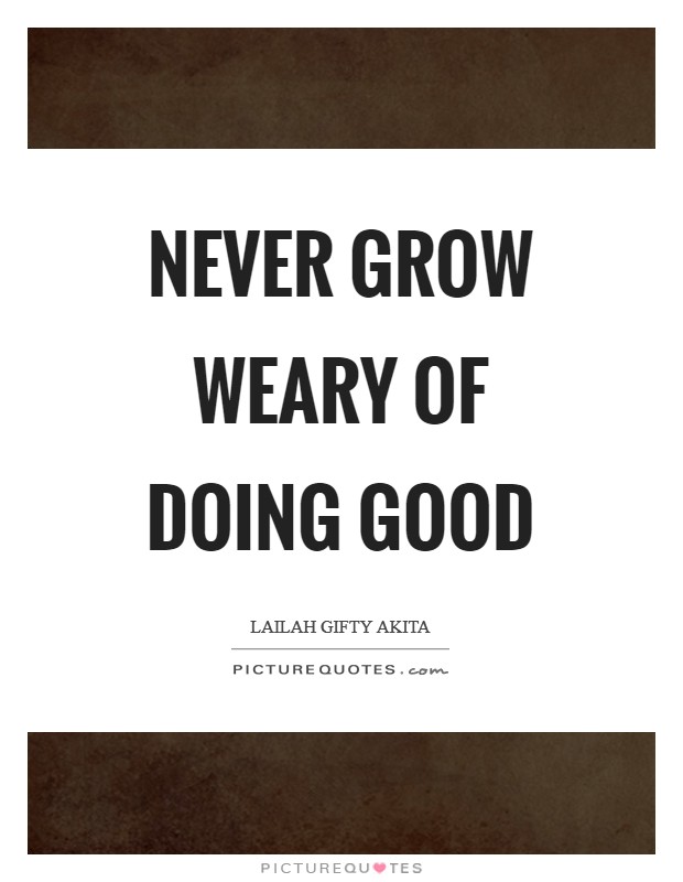 Never grow weary of doing good Picture Quote #1