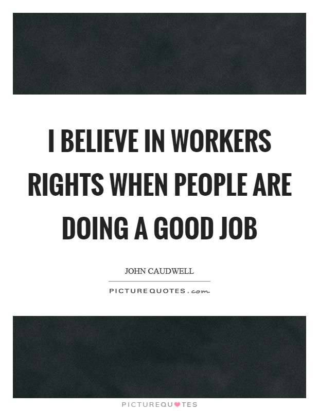 I believe in workers rights when people are doing a good job Picture Quote #1