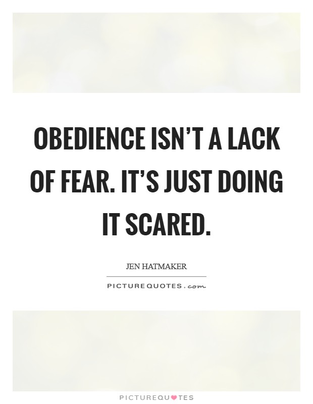 Obedience isn't a lack of fear. It's just doing it scared. Picture Quote #1