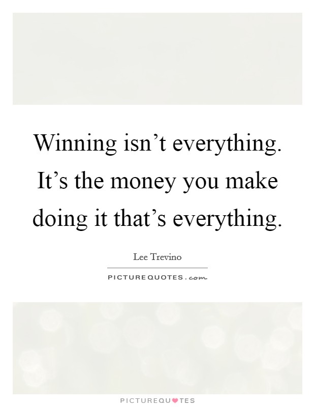 Winning isn't everything. It's the money you make doing it that's everything. Picture Quote #1