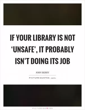 If your library is not ‘unsafe’, it probably isn’t doing its job Picture Quote #1