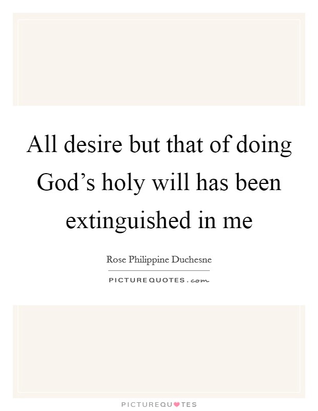 All desire but that of doing God's holy will has been extinguished in me Picture Quote #1