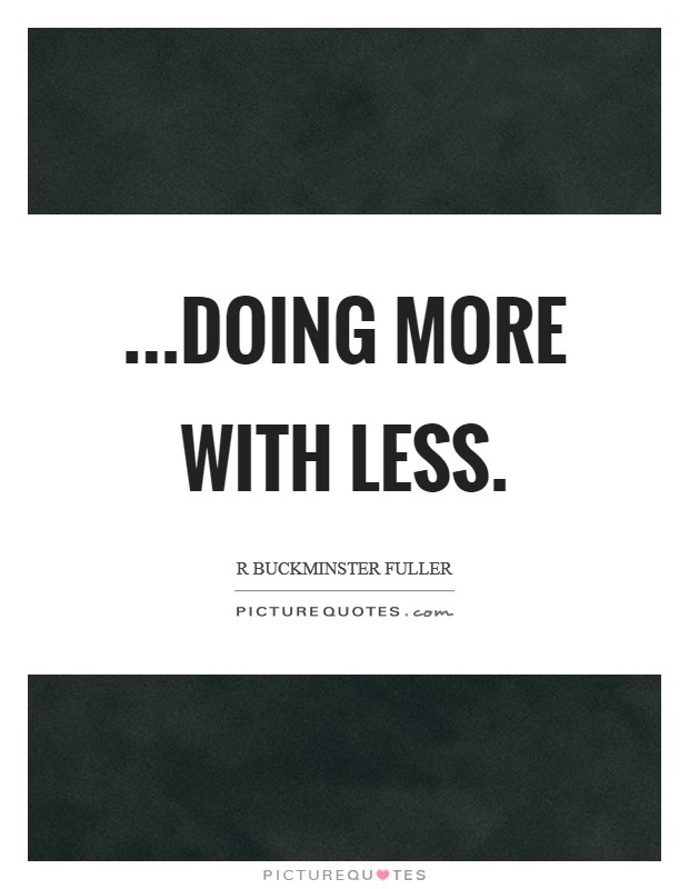 ...doing more with less. Picture Quote #1