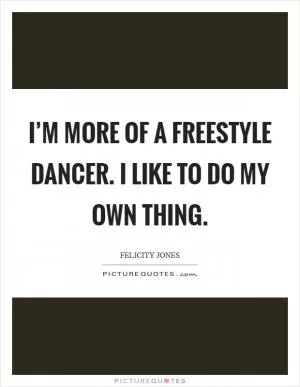I’m more of a freestyle dancer. I like to do my own thing Picture Quote #1