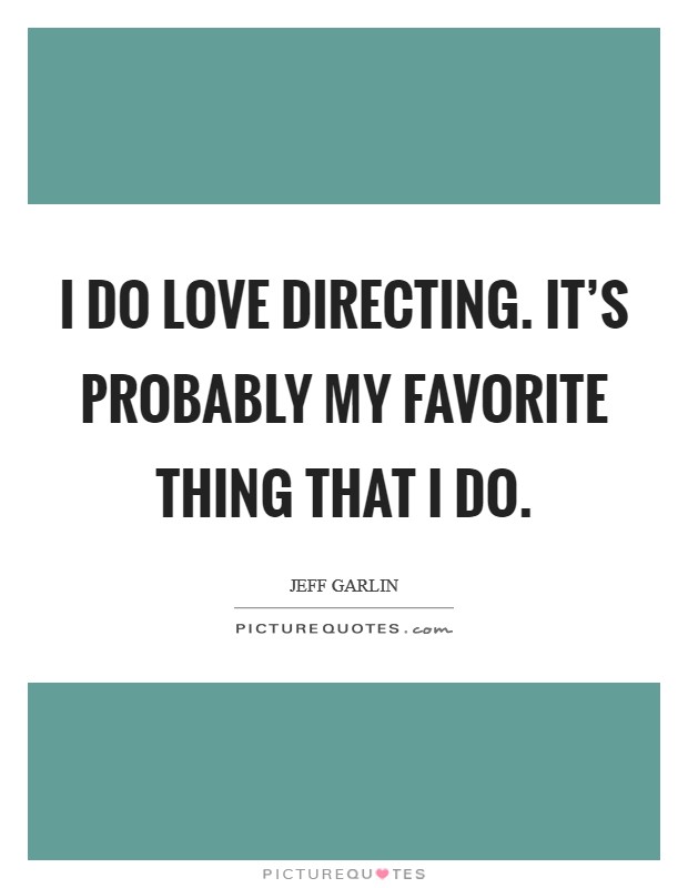 I do love directing. It's probably my favorite thing that I do. Picture Quote #1