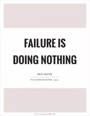Failure is doing nothing Picture Quote #1