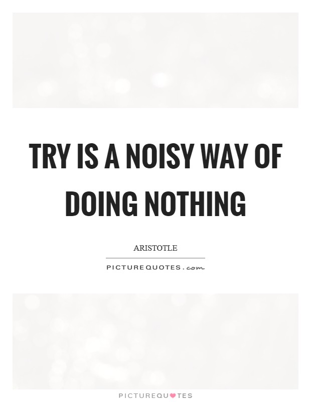 Try is a noisy way of doing nothing Picture Quote #1