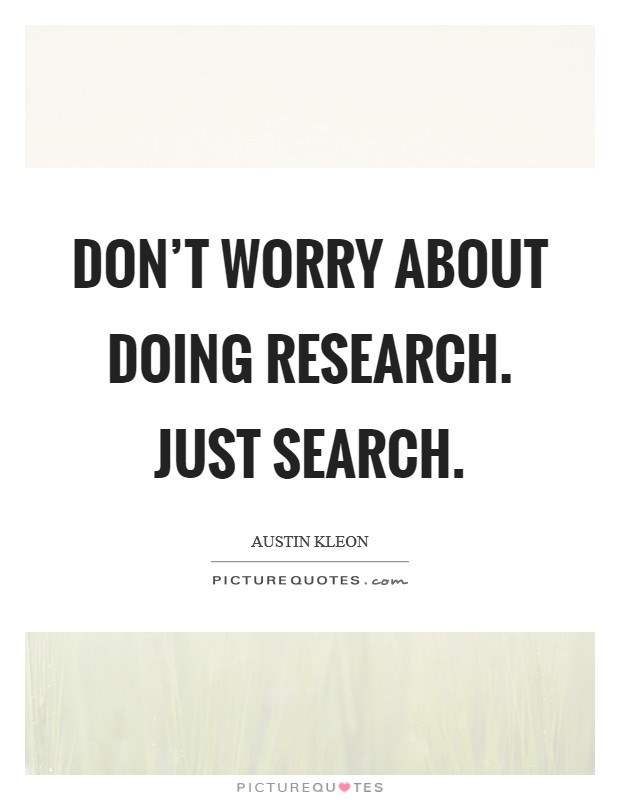 Don't worry about doing research. Just search. Picture Quote #1