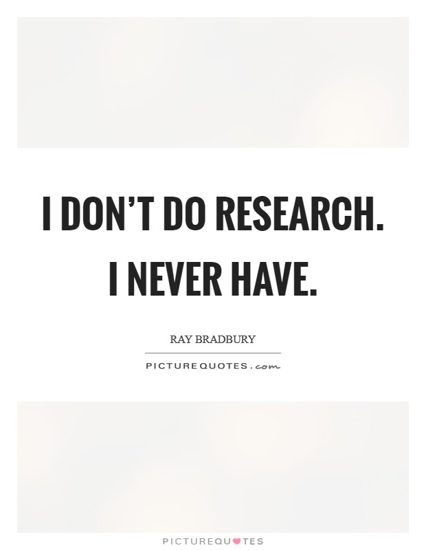 I don't do research. I never have. Picture Quote #1