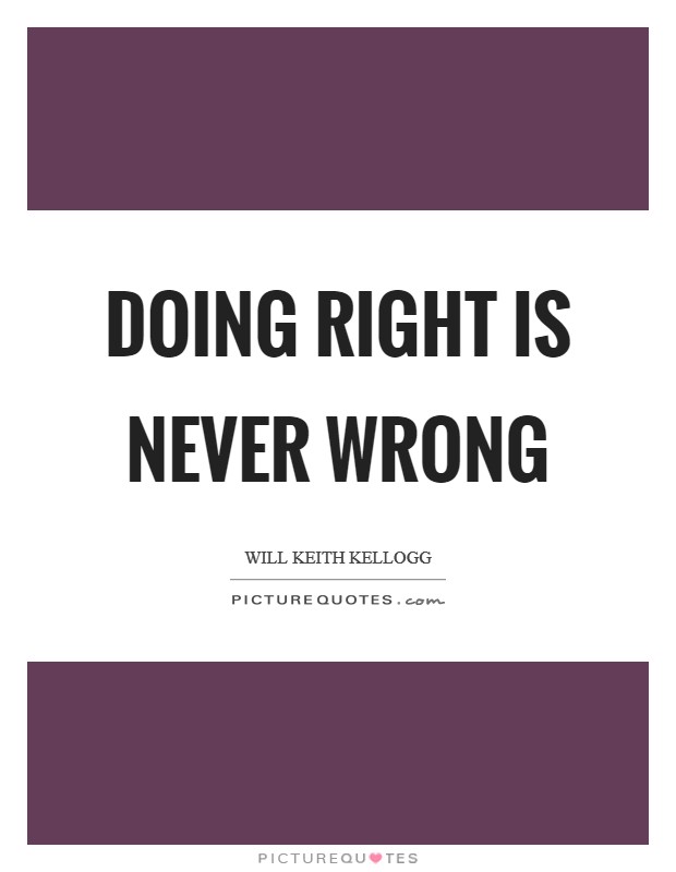 Doing right is never wrong Picture Quote #1