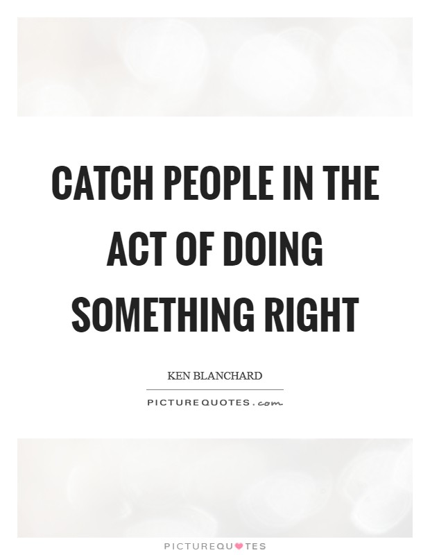Catch people in the act of doing something right Picture Quote #1